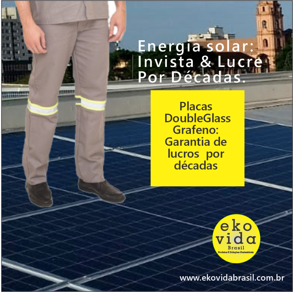 Invista&Lucro por décadas, placas fotovoltaicas double glass e com Grafeno, garantia de retorno do investimento.